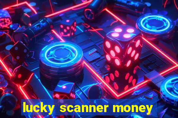 lucky scanner money