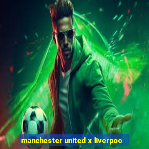 manchester united x liverpoo