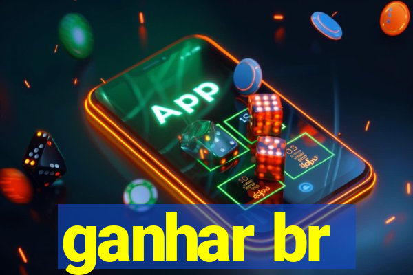 ganhar br