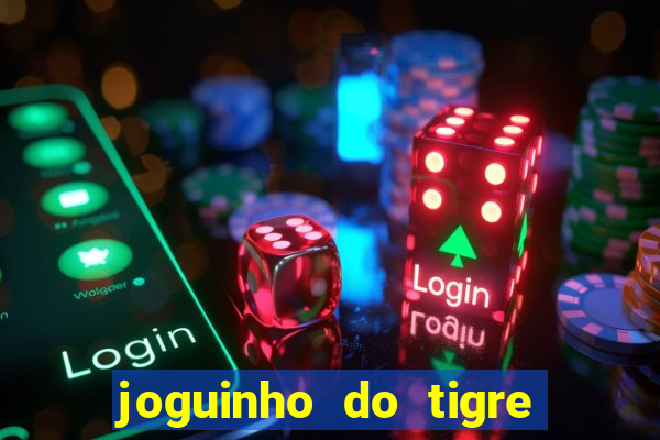 joguinho do tigre que d谩 dinheiro