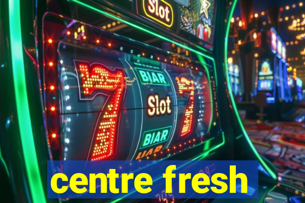 centre fresh