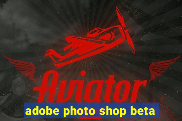 adobe photo shop beta