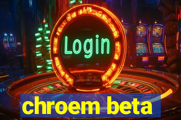 chroem beta