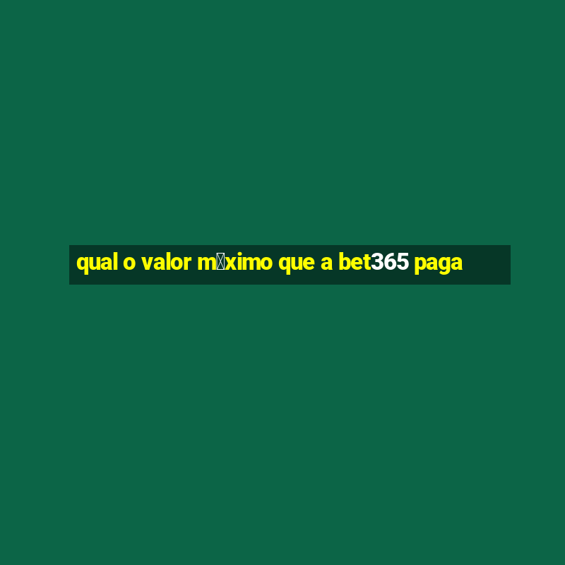 qual o valor m谩ximo que a bet365 paga