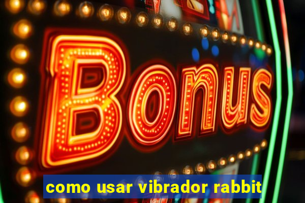 como usar vibrador rabbit