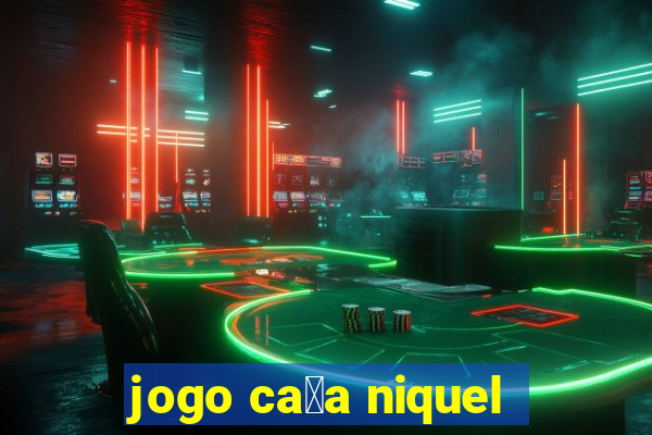 jogo ca莽a niquel