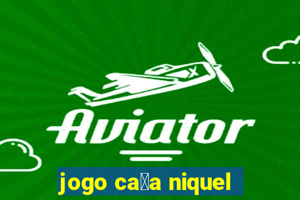 jogo ca莽a niquel