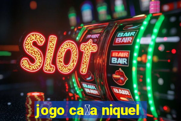 jogo ca莽a niquel