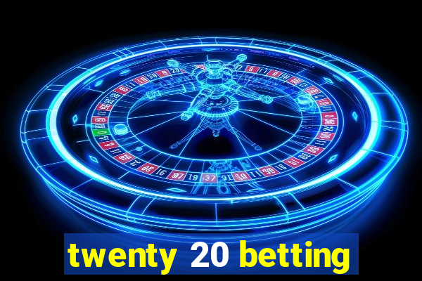 twenty 20 betting