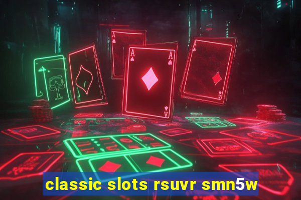 classic slots rsuvr smn5w