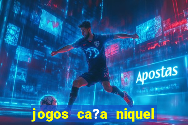 jogos ca?a niquel valendo dinheiro