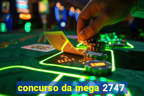 concurso da mega 2747