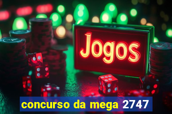 concurso da mega 2747