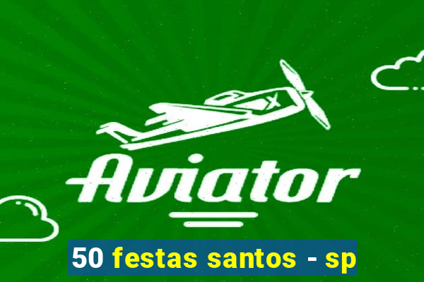 50 festas santos - sp