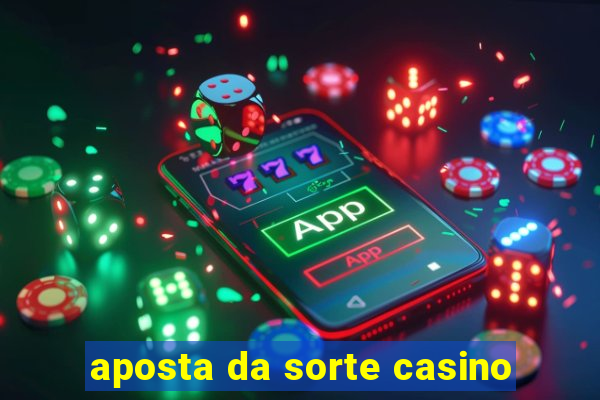 aposta da sorte casino