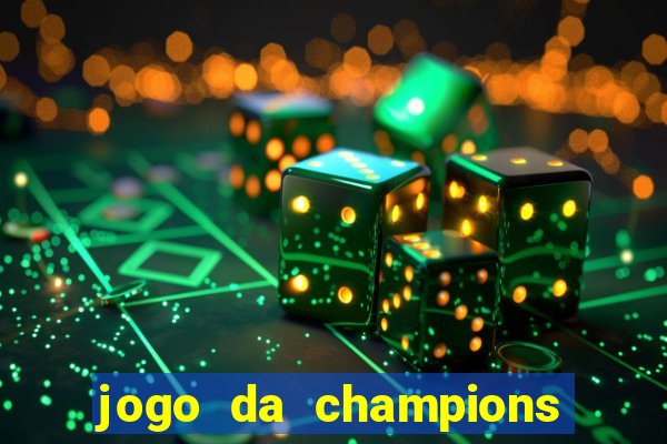 jogo da champions onde vai passar