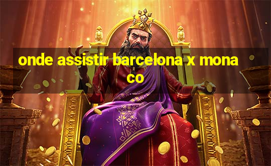 onde assistir barcelona x monaco