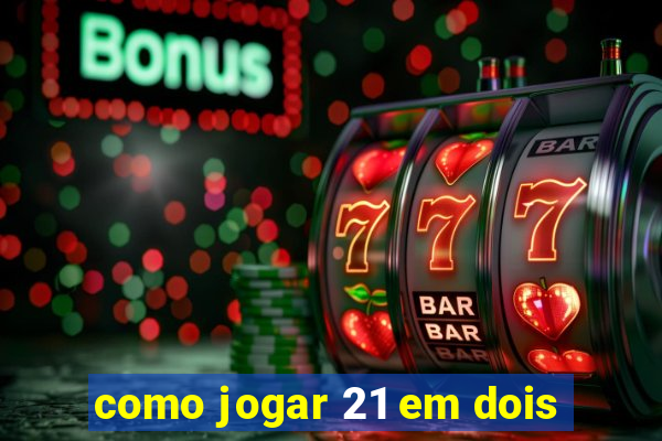 como jogar 21 em dois