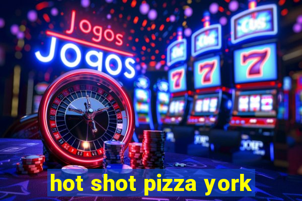 hot shot pizza york