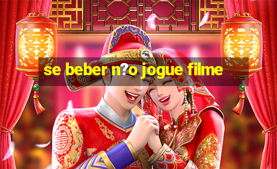 se beber n?o jogue filme