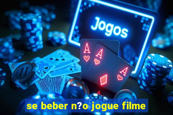 se beber n?o jogue filme