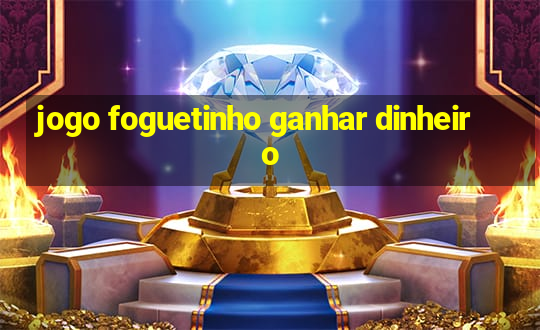 jogo foguetinho ganhar dinheiro