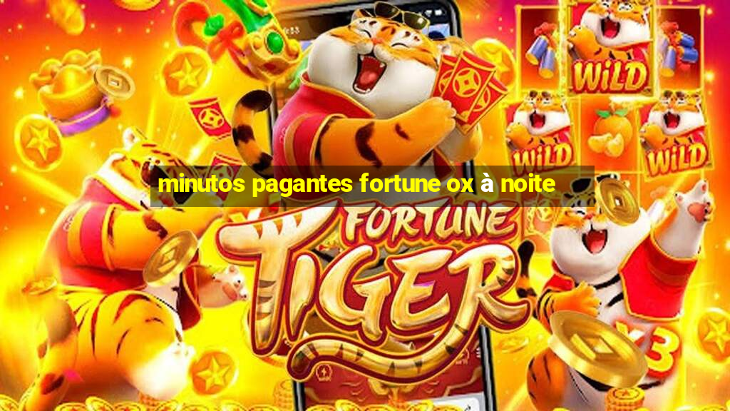 minutos pagantes fortune ox à noite