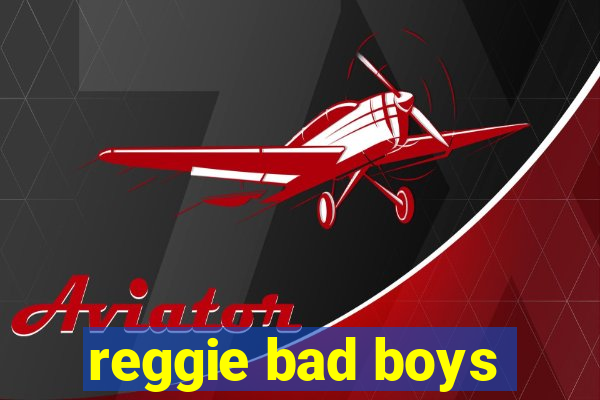 reggie bad boys