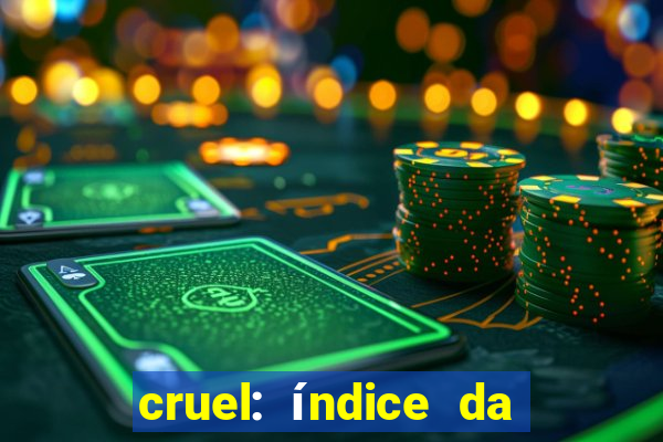 cruel: índice da maldade pdf cruel índice da maldade pdf grátis