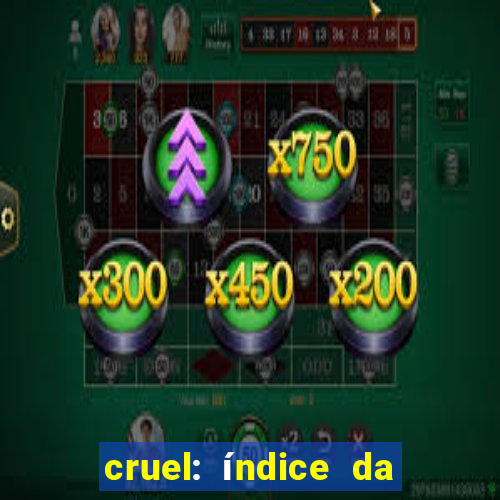 cruel: índice da maldade pdf cruel índice da maldade pdf grátis