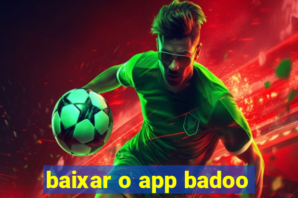 baixar o app badoo