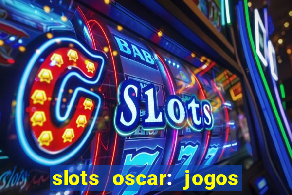 slots oscar: jogos de casino