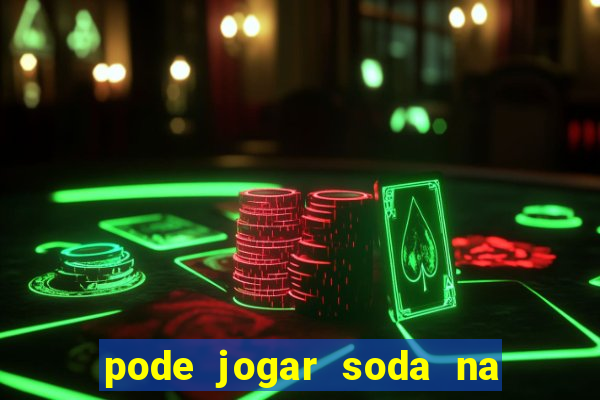 pode jogar soda na pia da cozinha