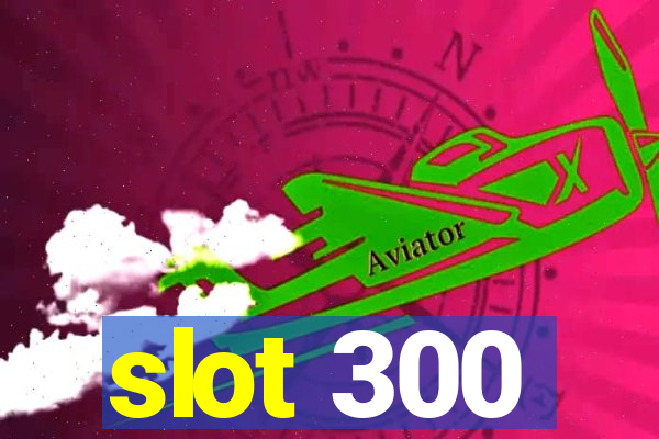 slot 300