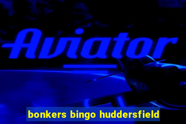 bonkers bingo huddersfield