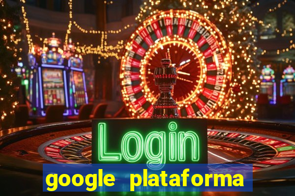 google plataforma de jogos