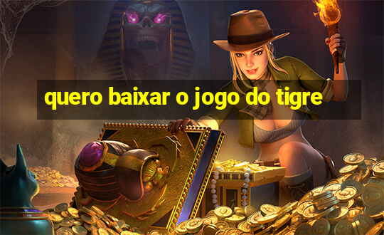 quero baixar o jogo do tigre