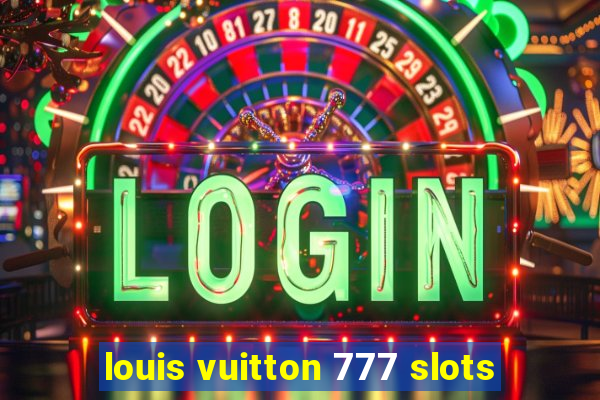 louis vuitton 777 slots