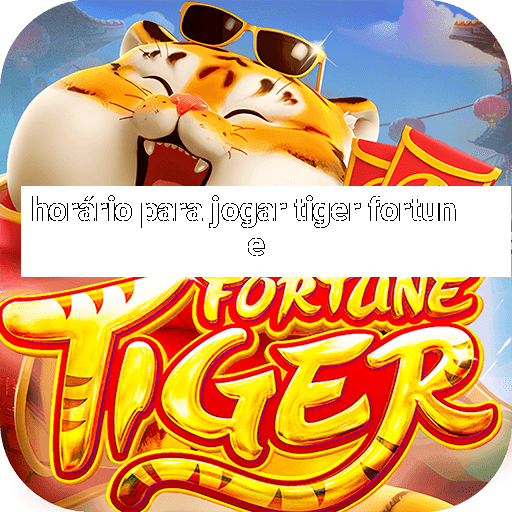 horário para jogar tiger fortune