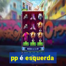 pp é esquerda