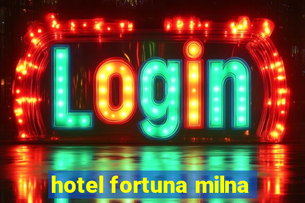 hotel fortuna milna