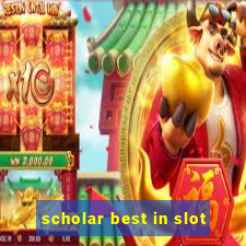 scholar best in slot