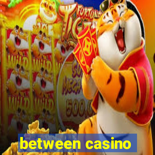 between casino