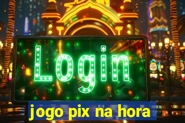 jogo pix na hora