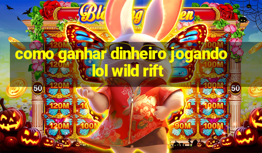 como ganhar dinheiro jogando lol wild rift