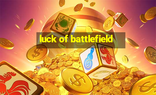 luck of battlefield