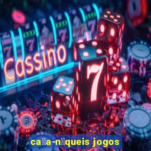 ca莽a-n铆queis jogos