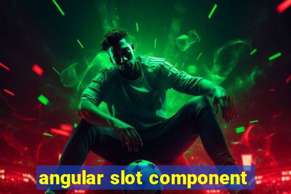 angular slot component