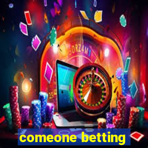 comeone betting