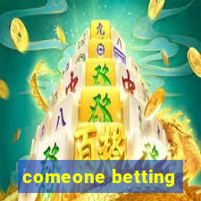 comeone betting